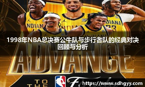 1998年NBA总决赛公牛队与步行者队的经典对决回顾与分析