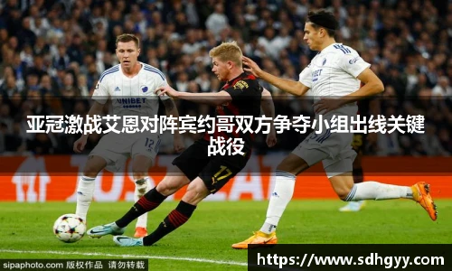 亚冠激战艾恩对阵宾约哥双方争夺小组出线关键战役